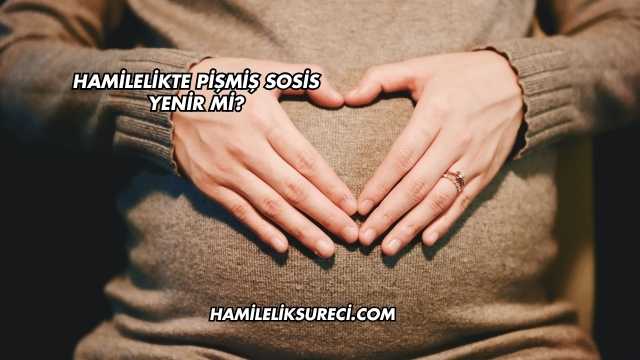 Hamilelikte Pişmiş Sosis Yenir mi?