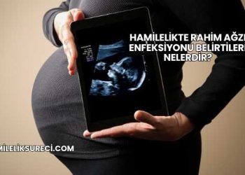 Hamilelikte Rahim Ağzı Enfeksiyonu Belirtileri Nelerdir?