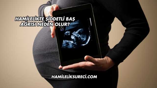 Hamilelikte Şiddetli Baş Ağrısı Neden Olur?