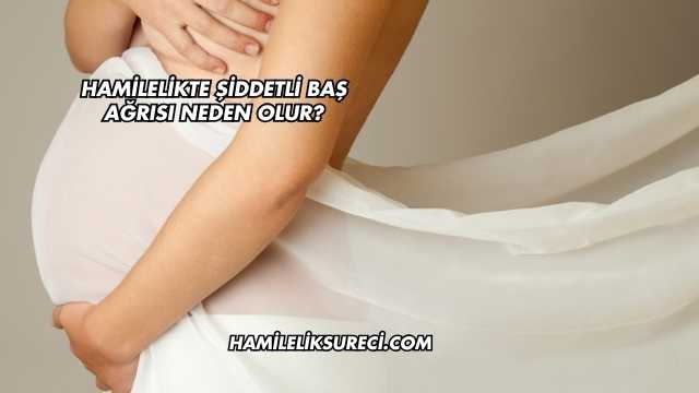 Hamilelikte Şiddetli Baş Ağrısı Neden Olur?