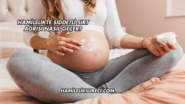 Hamilelikte Şiddetli Sırt Ağrısı Nasıl Geçer?