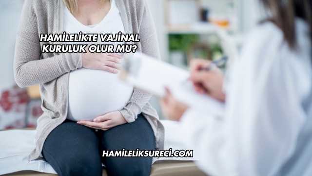 Hamilelikte Vajinal Kuruluk Olur mu?