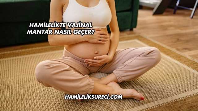 Hamilelikte Vajinal Mantar Nasıl Geçer?