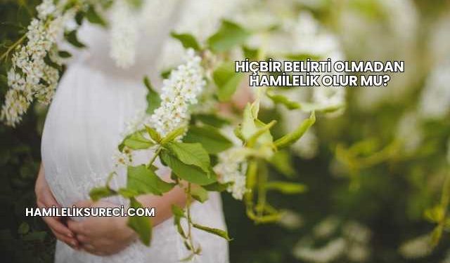 Hiçbir Belirti Olmadan Hamilelik Olur mu?
