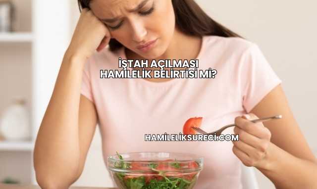 İştah Açılması Hamilelik Belirtisi mi?