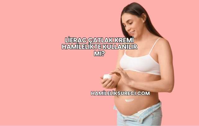 Lierac Çatlak Kremi Hamilelikte Kullanılır mı?