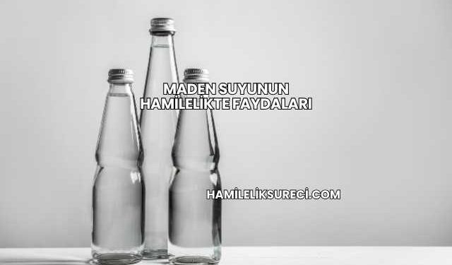 Maden Suyunun Hamilelikte Faydaları