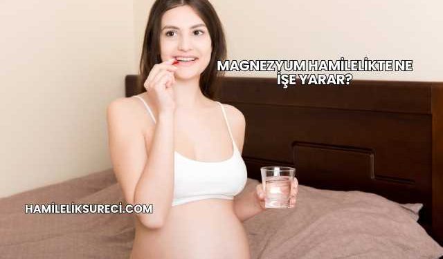 Magnezyum Hamilelikte Ne İşe Yarar?