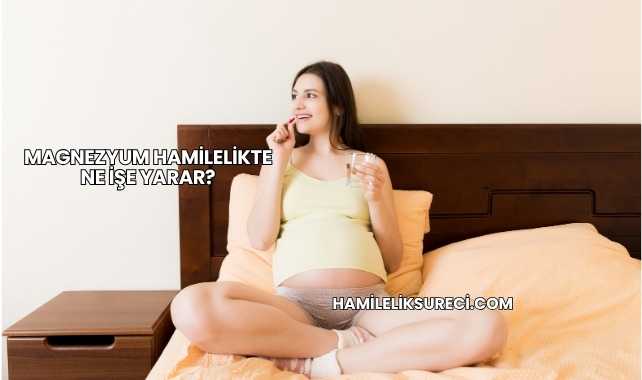 Magnezyum Hamilelikte Ne İşe Yarar?