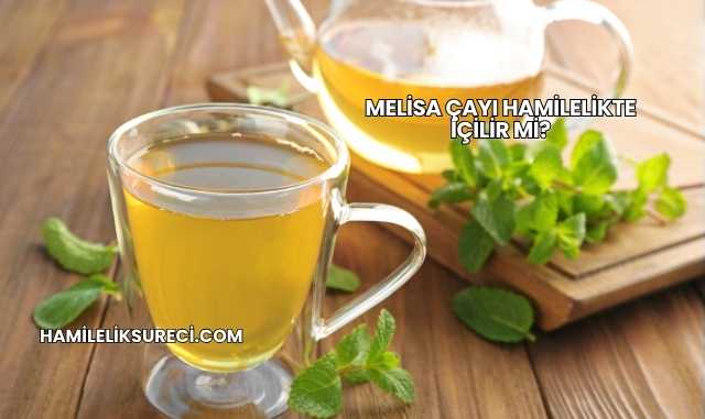 Melisa Çayı Hamilelikte İçilir mi?