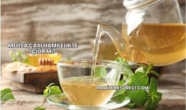 Melisa Çayı Hamilelikte İçilir mi?