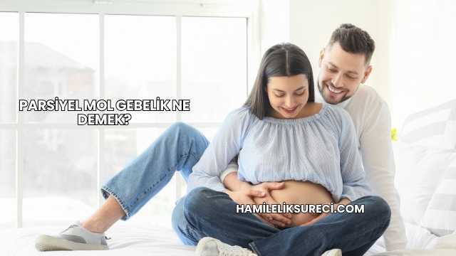 Parsiyel Mol Gebelik Ne Demek?