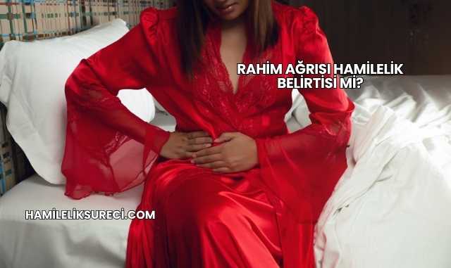 Rahim Ağrısı Hamilelik Belirtisi mi?