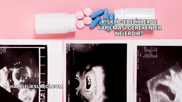 Riskli Gebeliklerde Yapılması Gerekenler Nelerdir?