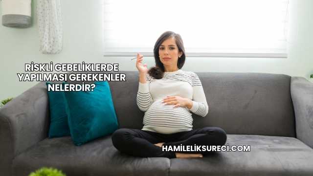 Riskli Gebeliklerde Yapılması Gerekenler Nelerdir?
