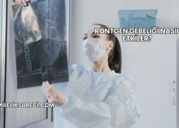 Röntgen Gebeliği Nasıl Etkiler?