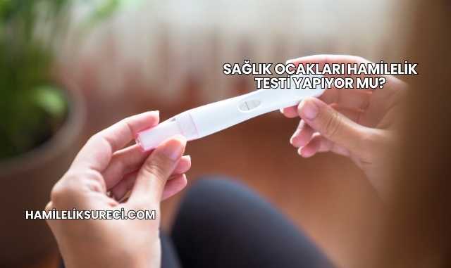 Sağlık Ocakları Hamilelik Testi Yapıyor mu?