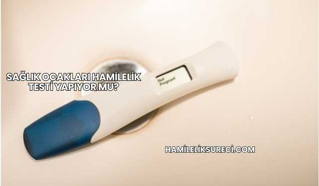 Sağlık Ocakları Hamilelik Testi Yapıyor mu?
