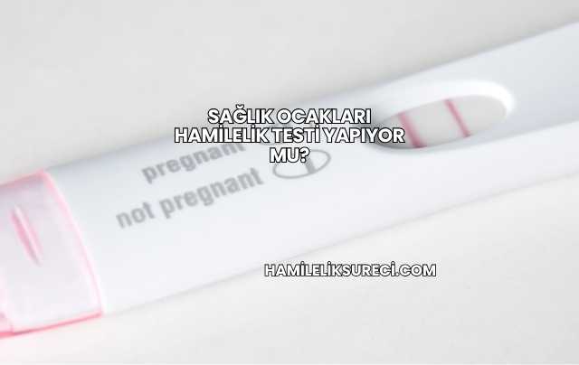 Sağlık Ocakları Hamilelik Testi Yapıyor mu?