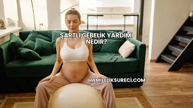 Şartlı Gebelik Yardımı Nedir?