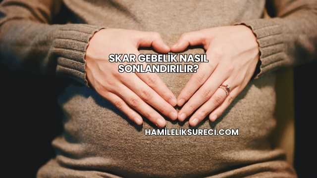 Skar Gebelik Nasıl Sonlandırılır?