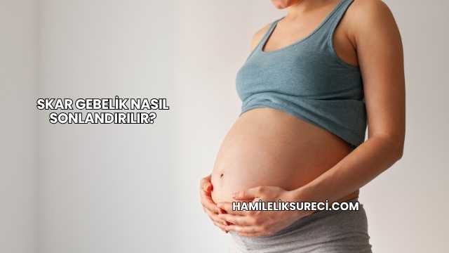 Skar Gebelik Nasıl Sonlandırılır?