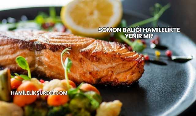 Somon Balığı Hamilelikte Yenir mi?