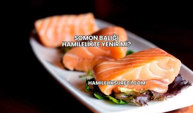 Somon Balığı Hamilelikte Yenir mi?