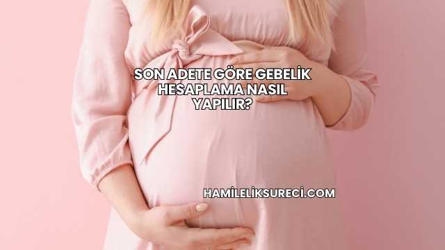 Son Adete Göre Gebelik Hesaplama Nasıl Yapılır?