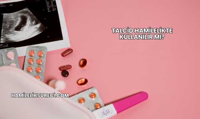 Talcid Hamilelikte Kullanılır mı?