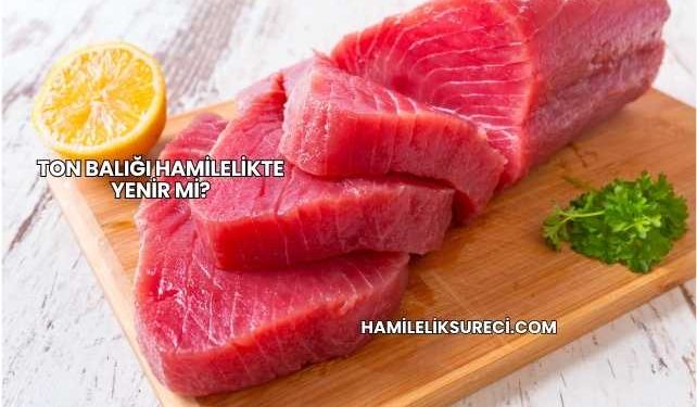 Ton Balığı Hamilelikte Yenir mi?