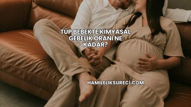 Tüp Bebekte Kimyasal Gebelik Oranı Ne Kadar?