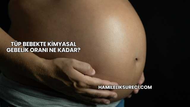 Tüp Bebekte Kimyasal Gebelik Oranı Ne Kadar?