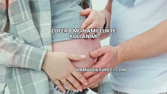Zofer 8 Mg Hamilelikte Kullanımı
