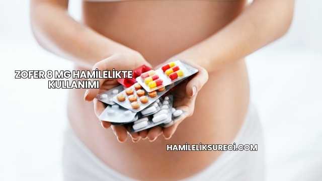 Zofer 8 Mg Hamilelikte Kullanımı