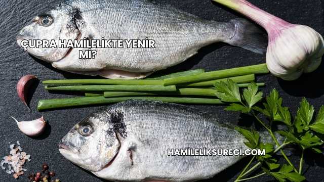 Çupra Hamilelikte Yenir mi?