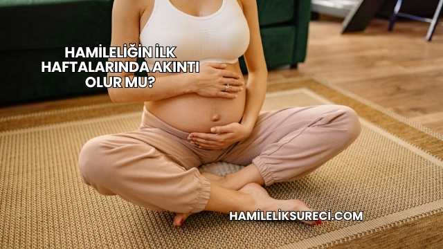 Hamileliğin İlk Haftalarında Akıntı Olur mu?
