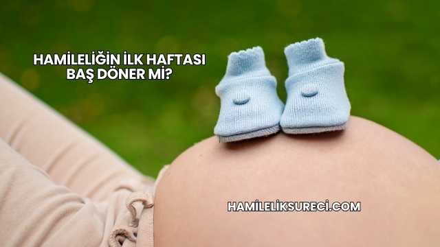 Hamileliğin İlk Haftası Baş Döner mi?
