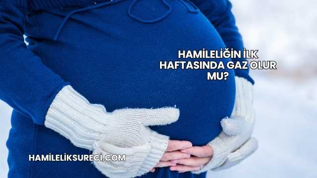 Hamileliğin İlk Haftasında Gaz Olur mu?