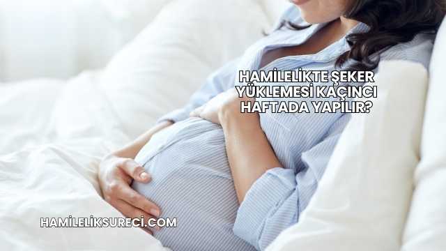 Hamilelikte Şeker Yüklemesi Kaçıncı Haftada Yapılır?