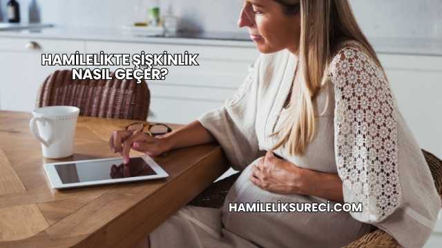 Hamilelikte Şişkinlik Nasıl Geçer?
