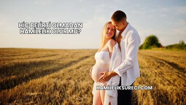 Hiç Belirti Olmadan Hamilelik Olur mu?