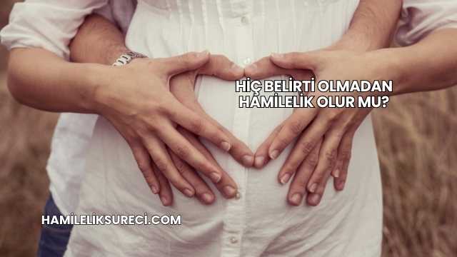 Hiç Belirti Olmadan Hamilelik Olur mu?