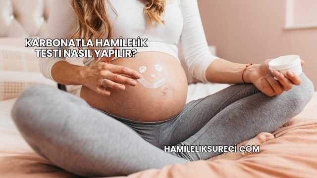 Karbonatla Hamilelik Testi Nasıl Yapılır?