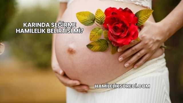Karında Seğirme Hamilelik Belirtisi mi?