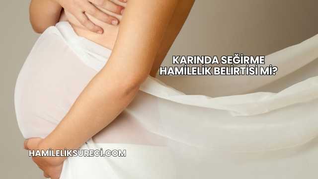 Karında Seğirme Hamilelik Belirtisi mi?