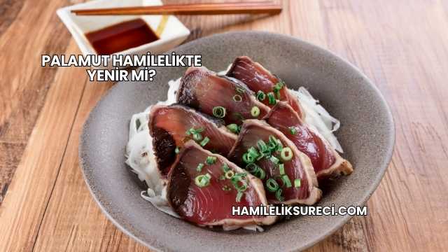 Palamut Hamilelikte Yenir mi?
