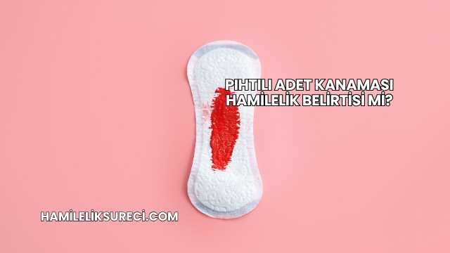 Pıhtılı Adet Kanaması Hamilelik Belirtisi mi?