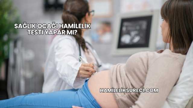 Sağlık Ocağı Hamilelik Testi Yapar mı?