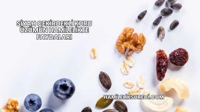 Siyah Çekirdekli Kuru Üzümün Hamilelikte Faydaları